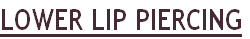 LOWER LIP PIERCING